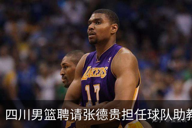四川男篮聘请张德贵担任球队助教 匡鲁彬卸任